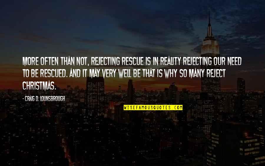 Christ In Christmas Quotes By Craig D. Lounsbrough: More often than not, rejecting rescue is in