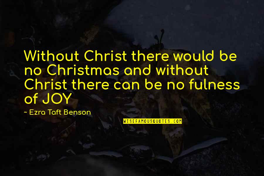 Christ In Christmas Quotes By Ezra Taft Benson: Without Christ there would be no Christmas and