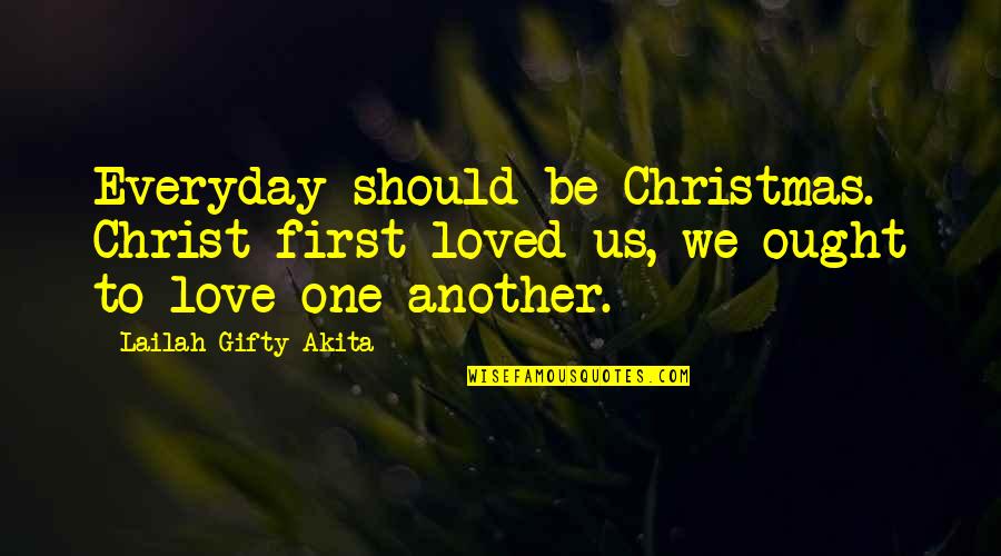 Christ In Christmas Quotes By Lailah Gifty Akita: Everyday should be Christmas. Christ first loved us,