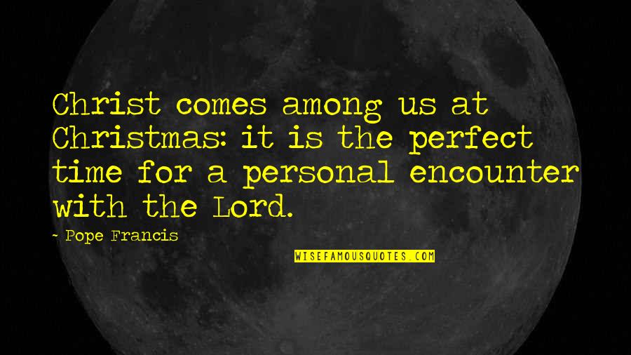 Christ In Christmas Quotes By Pope Francis: Christ comes among us at Christmas: it is
