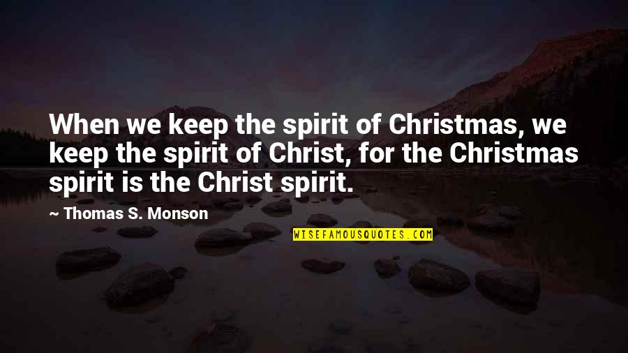 Christ In Christmas Quotes By Thomas S. Monson: When we keep the spirit of Christmas, we