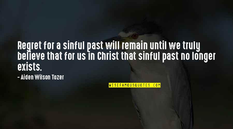 Christ In Us Quotes By Aiden Wilson Tozer: Regret for a sinful past will remain until