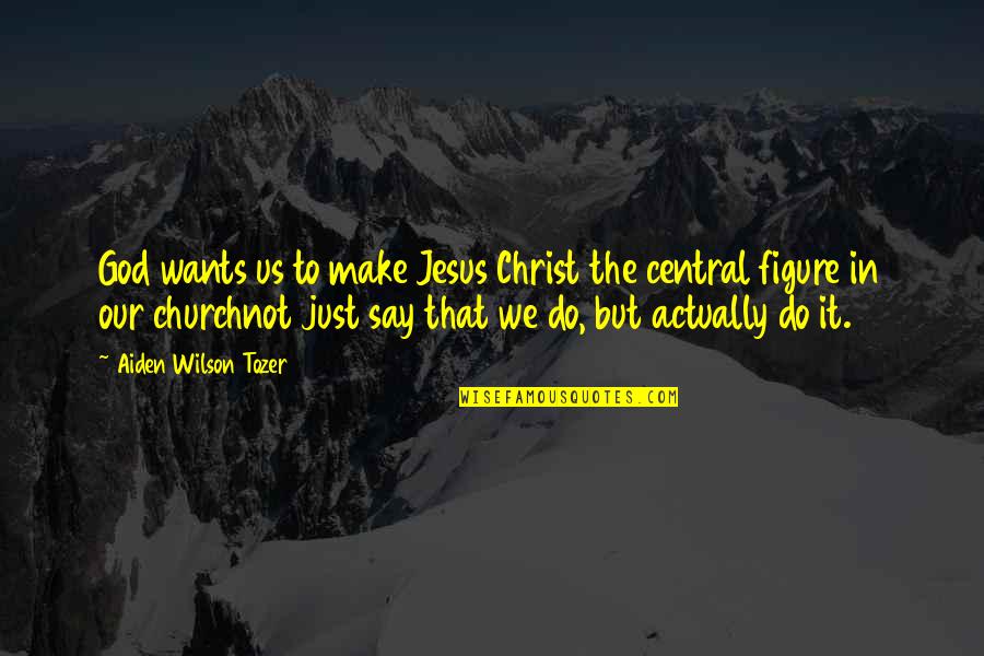 Christ In Us Quotes By Aiden Wilson Tozer: God wants us to make Jesus Christ the Christ In Us Quotes By Aiden Wilson Tozer: God wants us to make Jesus Christ the