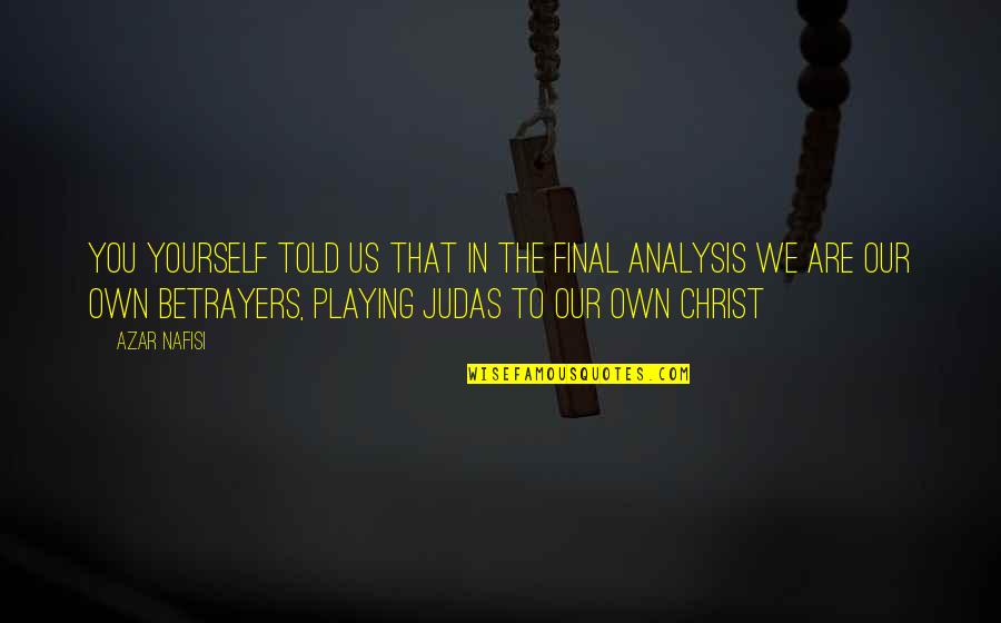 Christ In Us Quotes By Azar Nafisi: You yourself told us that in the final Christ In Us Quotes By Azar Nafisi: You yourself told us that in the final