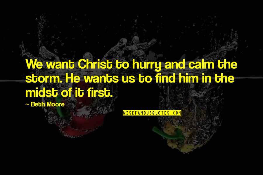 Christ In Us Quotes By Beth Moore: We want Christ to hurry and calm the