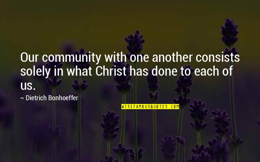Christ In Us Quotes By Dietrich Bonhoeffer: Our community with one another consists solely in