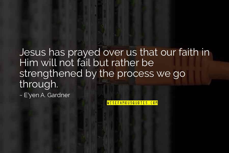 Christ In Us Quotes By E'yen A. Gardner: Jesus has prayed over us that our faith Christ In Us Quotes By E'yen A. Gardner: Jesus has prayed over us that our faith