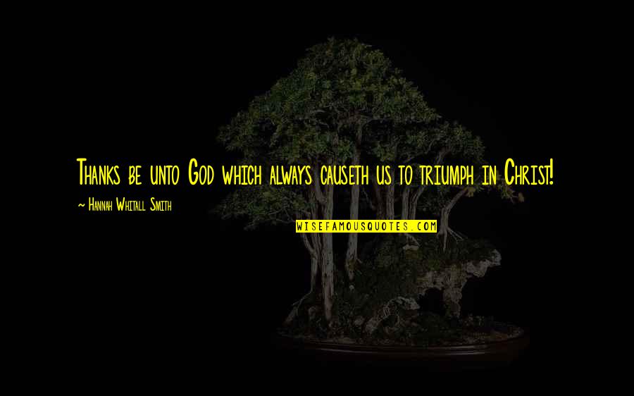 Christ In Us Quotes By Hannah Whitall Smith: Thanks be unto God which always causeth us Christ In Us Quotes By Hannah Whitall Smith: Thanks be unto God which always causeth us