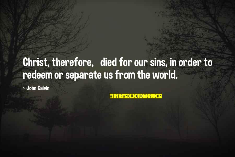 Christ In Us Quotes By John Calvin: Christ, therefore, died for our sins, in order