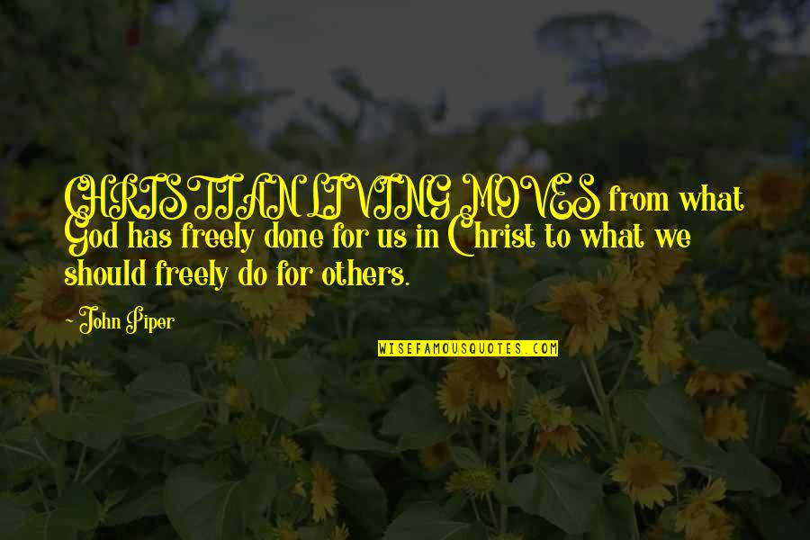 Christ In Us Quotes By John Piper: CHRISTIAN LIVING MOVES from what God has freely Christ In Us Quotes By John Piper: CHRISTIAN LIVING MOVES from what God has freely
