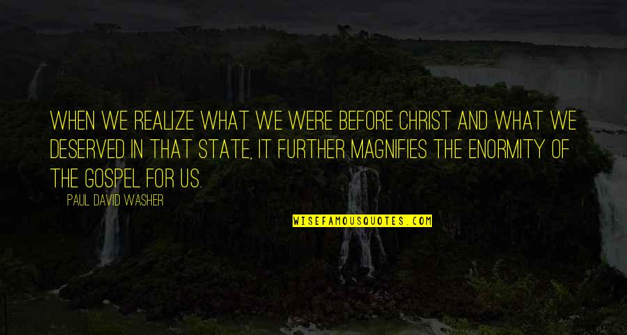 Christ In Us Quotes By Paul David Washer: When we realize what we were before Christ