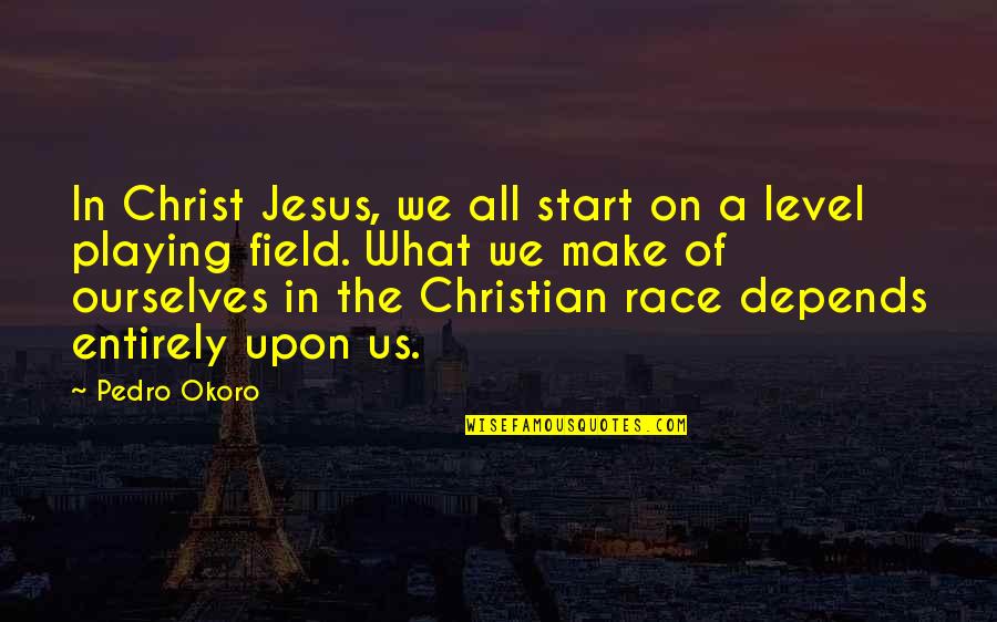 Christ In Us Quotes By Pedro Okoro: In Christ Jesus, we all start on a Christ In Us Quotes By Pedro Okoro: In Christ Jesus, we all start on a