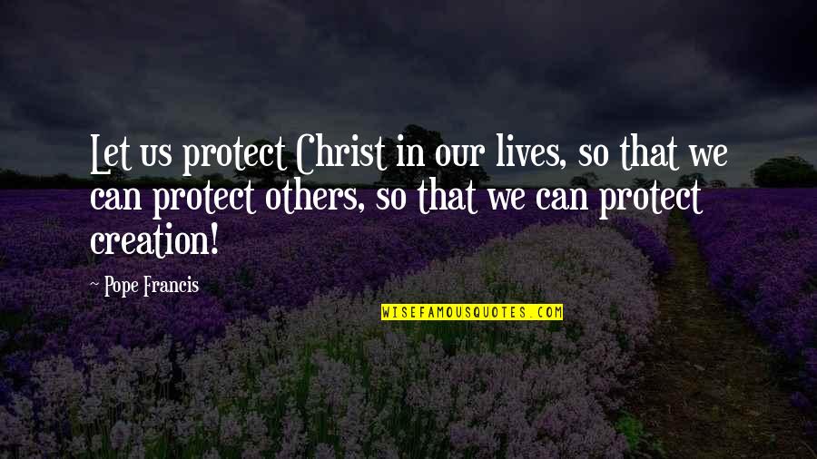Christ In Us Quotes By Pope Francis: Let us protect Christ in our lives, so