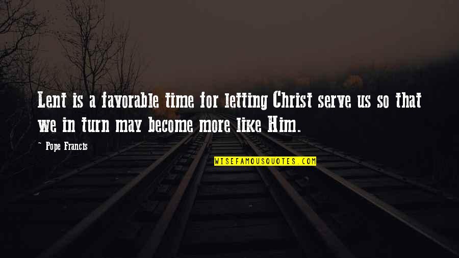 Christ In Us Quotes By Pope Francis: Lent is a favorable time for letting Christ Christ In Us Quotes By Pope Francis: Lent is a favorable time for letting Christ