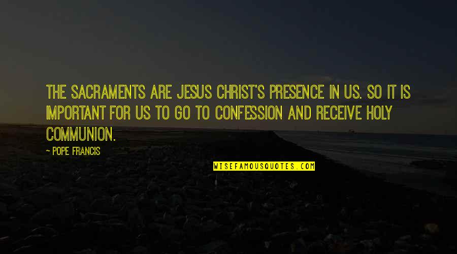 Christ In Us Quotes By Pope Francis: The Sacraments are Jesus Christ's presence in us.