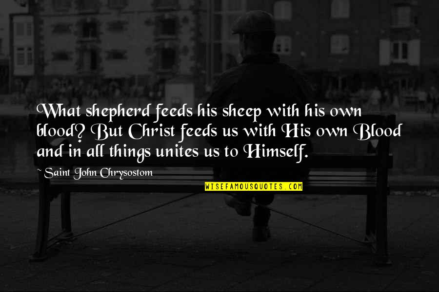 Christ In Us Quotes By Saint John Chrysostom: What shepherd feeds his sheep with his own