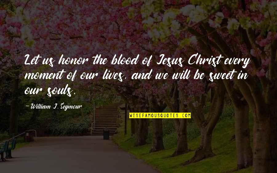 Christ In Us Quotes By William J. Seymour: Let us honor the blood of Jesus Christ
