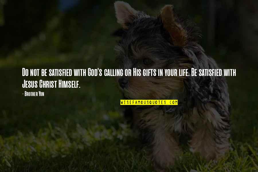 Christ In Your Life Quotes By Brother Yun: Do not be satisfied with God's calling or Christ In Your Life Quotes By Brother Yun: Do not be satisfied with God's calling or