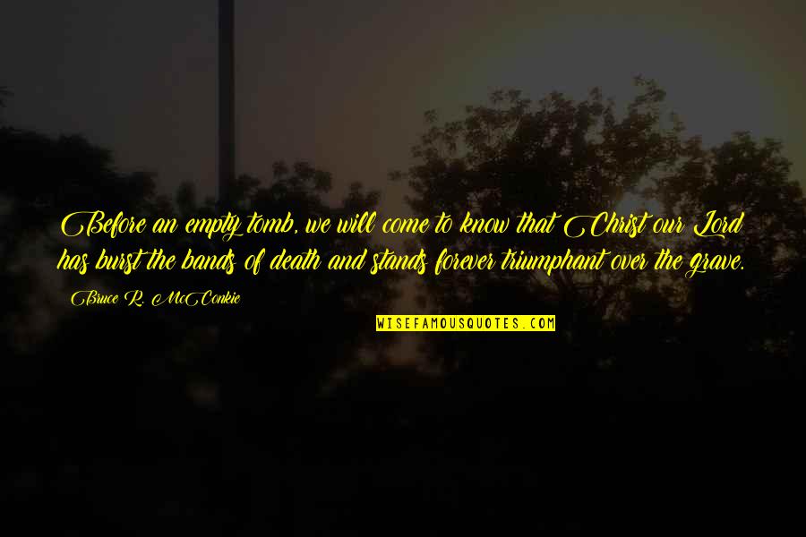Christ In Your Life Quotes By Bruce R. McConkie: Before an empty tomb, we will come to