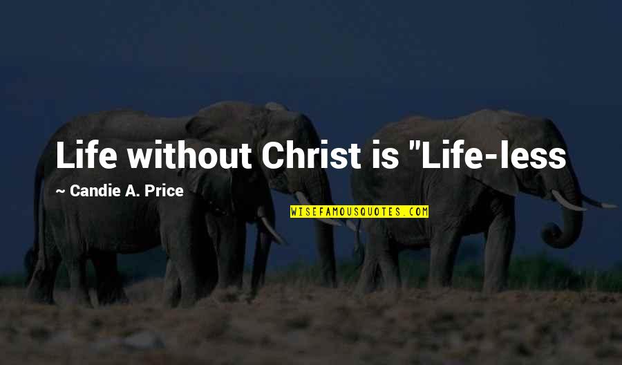 Christ In Your Life Quotes By Candie A. Price: Life without Christ is "Life-less Christ In Your Life Quotes By Candie A. Price: Life without Christ is "Life-less