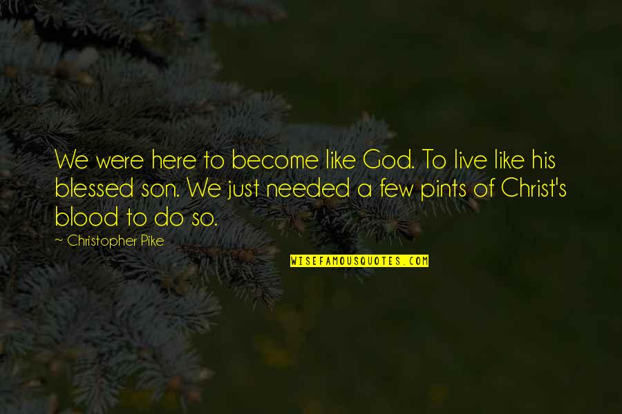 Christ In Your Life Quotes By Christopher Pike: We were here to become like God. To Christ In Your Life Quotes By Christopher Pike: We were here to become like God. To