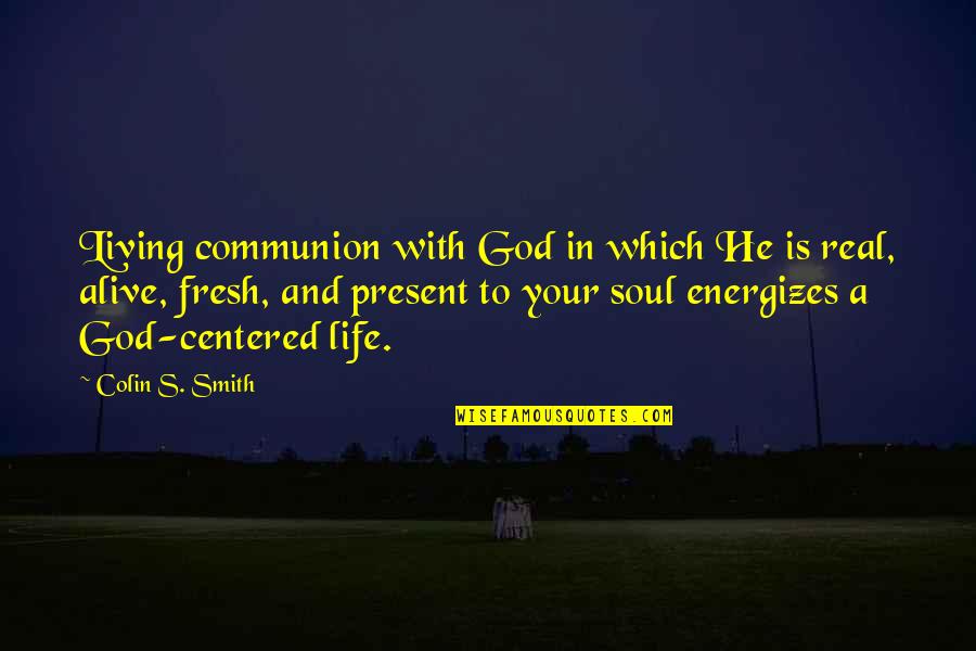 Christ In Your Life Quotes By Colin S. Smith: Living communion with God in which He is Christ In Your Life Quotes By Colin S. Smith: Living communion with God in which He is