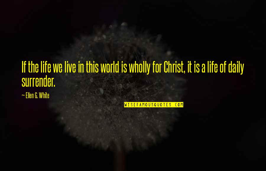 Christ In Your Life Quotes By Ellen G. White: If the life we live in this world
