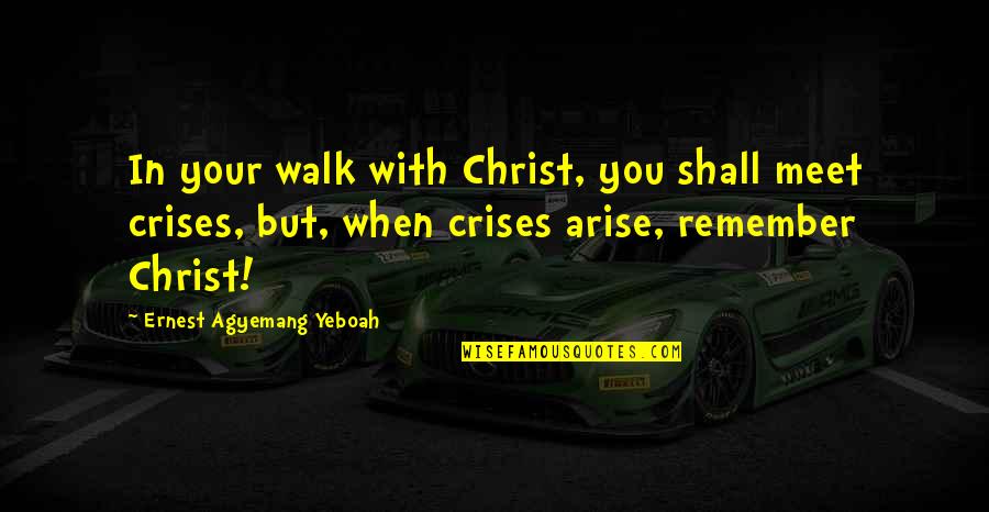 Christ In Your Life Quotes By Ernest Agyemang Yeboah: In your walk with Christ, you shall meet Christ In Your Life Quotes By Ernest Agyemang Yeboah: In your walk with Christ, you shall meet