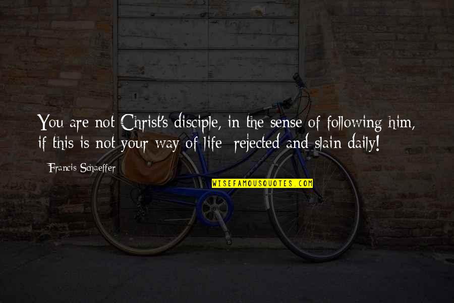 Christ In Your Life Quotes By Francis Schaeffer: You are not Christ's disciple, in the sense