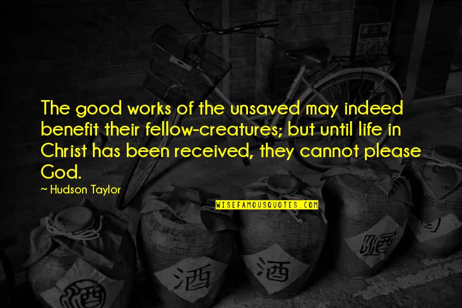 Christ In Your Life Quotes By Hudson Taylor: The good works of the unsaved may indeed