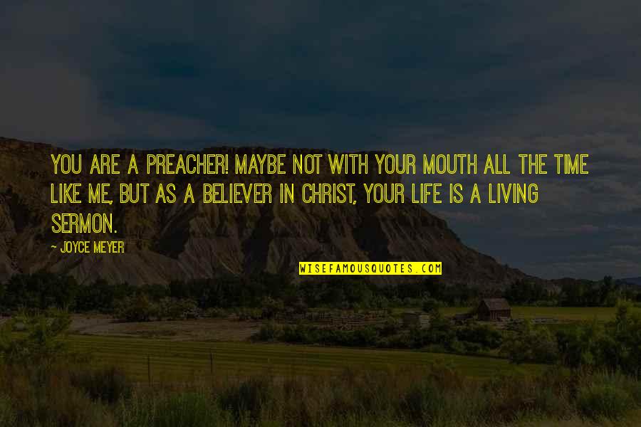 Christ In Your Life Quotes By Joyce Meyer: You are a preacher! Maybe not with your Christ In Your Life Quotes By Joyce Meyer: You are a preacher! Maybe not with your