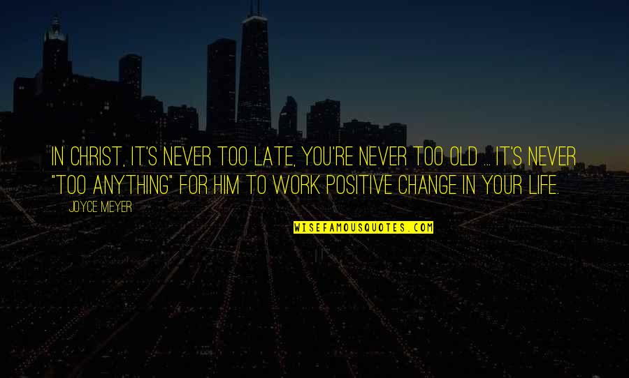 Christ In Your Life Quotes By Joyce Meyer: In Christ, it's never too late, you're never Christ In Your Life Quotes By Joyce Meyer: In Christ, it's never too late, you're never