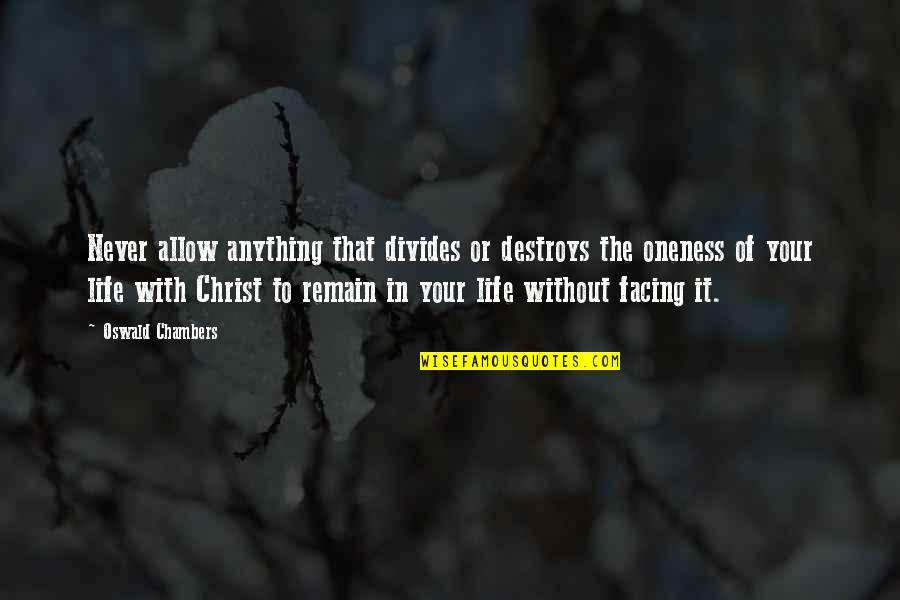 Christ In Your Life Quotes By Oswald Chambers: Never allow anything that divides or destroys the