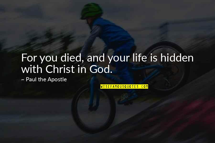 Christ In Your Life Quotes By Paul The Apostle: For you died, and your life is hidden Christ In Your Life Quotes By Paul The Apostle: For you died, and your life is hidden
