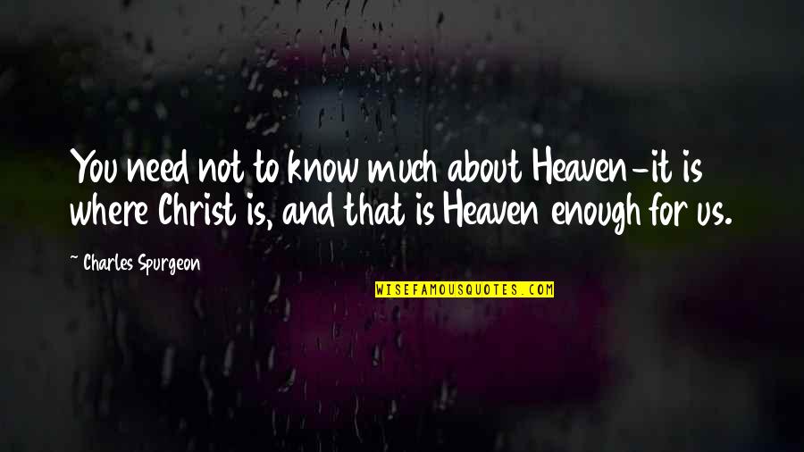 Christ Is Enough Quotes By Charles Spurgeon: You need not to know much about Heaven-it