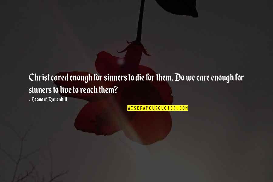 Christ Is Enough Quotes By Leonard Ravenhill: Christ cared enough for sinners to die for Christ Is Enough Quotes By Leonard Ravenhill: Christ cared enough for sinners to die for