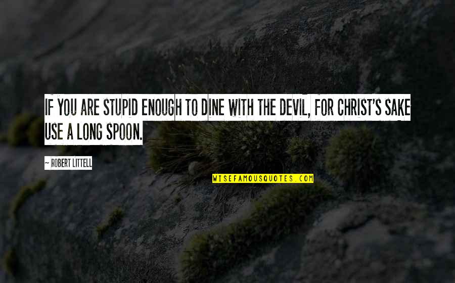 Christ Is Enough Quotes By Robert Littell: If you are stupid enough to dine with Christ Is Enough Quotes By Robert Littell: If you are stupid enough to dine with