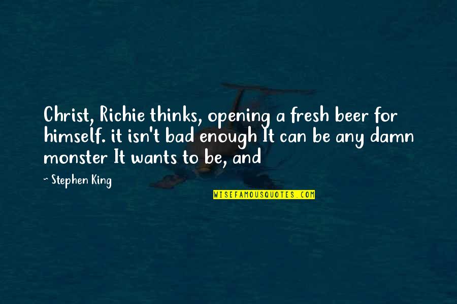 Christ Is Enough Quotes By Stephen King: Christ, Richie thinks, opening a fresh beer for