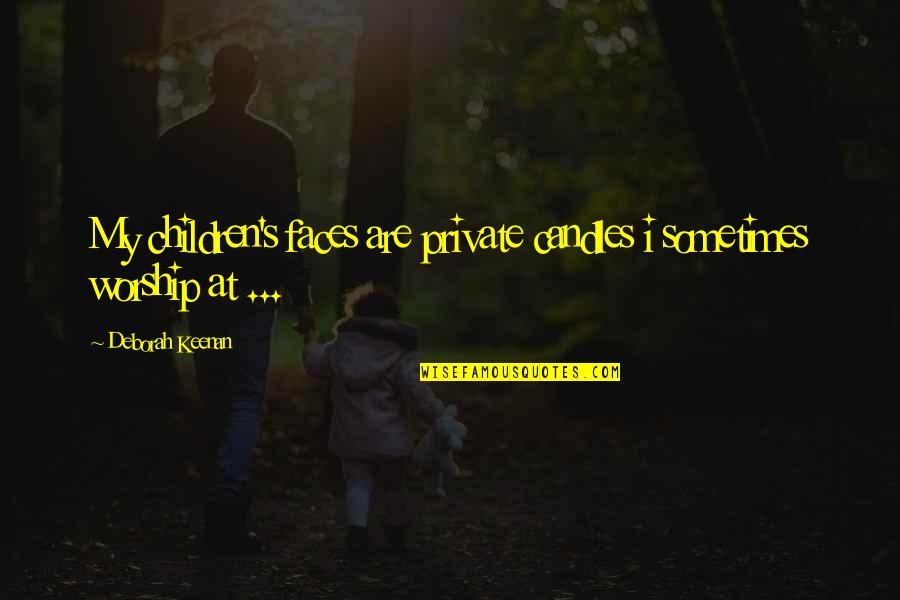 Christ Is Risen He Is Risen Indeed Quotes By Deborah Keenan: My children's faces are private candles i sometimes Christ Is Risen He Is Risen Indeed Quotes By Deborah Keenan: My children's faces are private candles i sometimes