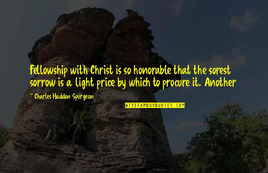 Christ Is The Light Quotes By Charles Haddon Spurgeon: Fellowship with Christ is so honorable that the