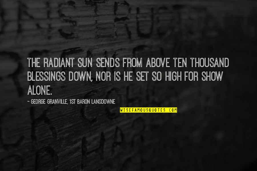 Christ Lds Quotes By George Granville, 1st Baron Lansdowne: The radiant sun sends from above ten thousand