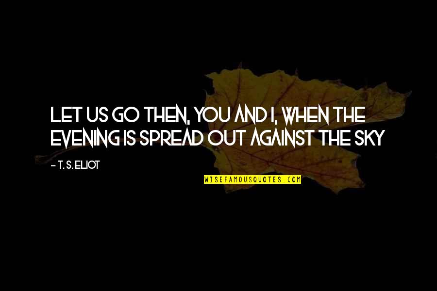 Christ Lds Quotes By T. S. Eliot: Let us go then, you and I, When