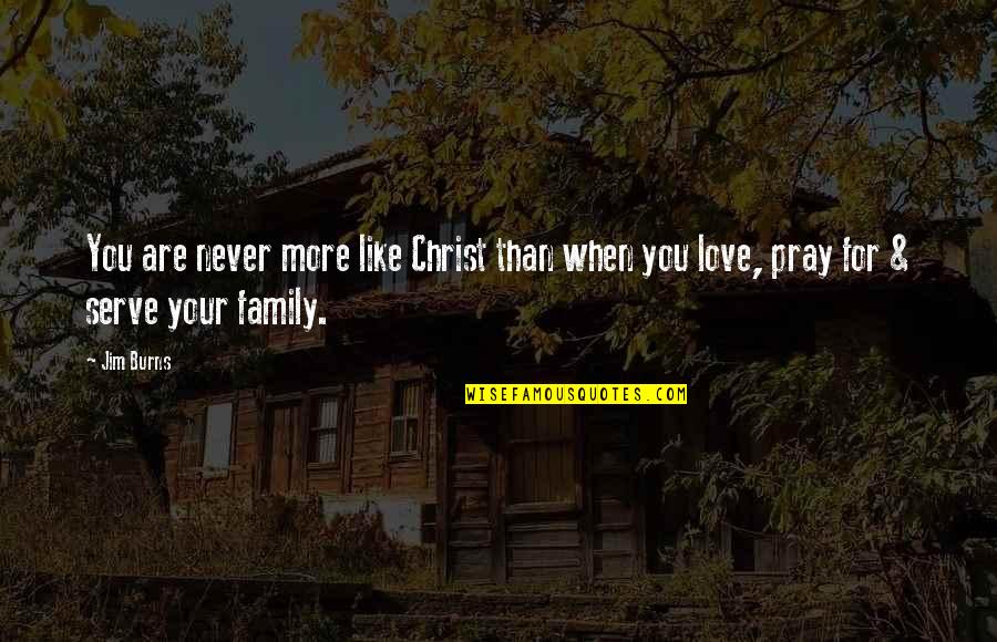 Christ Like Love Quotes By Jim Burns: You are never more like Christ than when