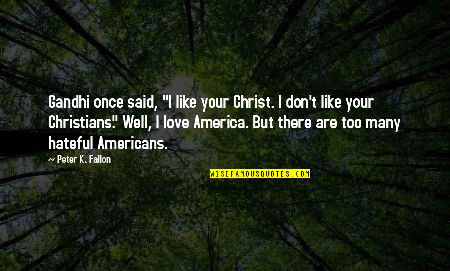 Christ Like Love Quotes By Peter K. Fallon: Gandhi once said, "I like your Christ. I