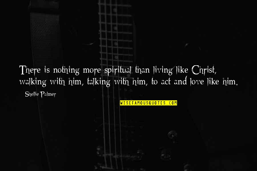 Christ Like Love Quotes By Shellie Palmer: There is nothing more spiritual than living like
