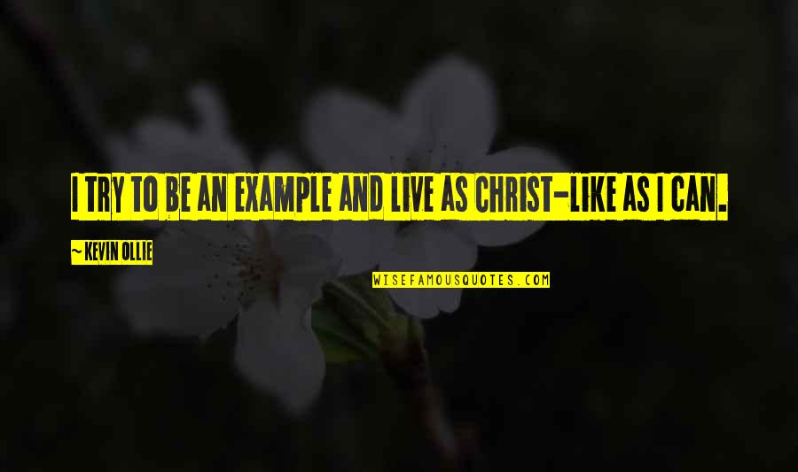 Christ Like Quotes By Kevin Ollie: I try to be an example and live Christ Like Quotes By Kevin Ollie: I try to be an example and live