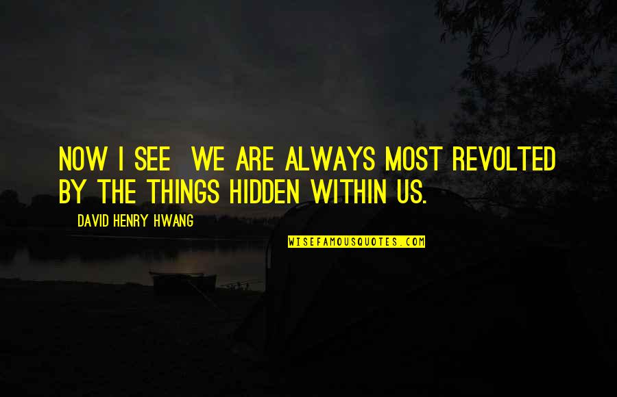 Christ Like Relationship Quotes By David Henry Hwang: Now I see we are always most revolted Christ Like Relationship Quotes By David Henry Hwang: Now I see we are always most revolted