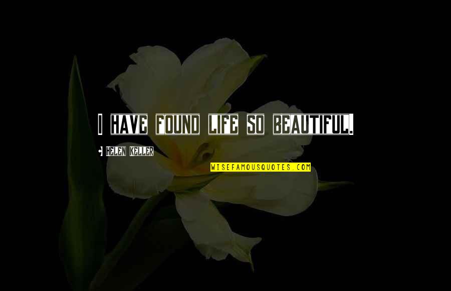 Christ Like Relationship Quotes By Helen Keller: I have found life so beautiful. Christ Like Relationship Quotes By Helen Keller: I have found life so beautiful.