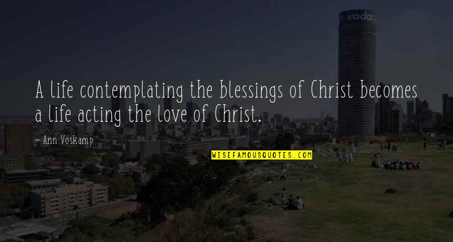 Christ Love Quotes By Ann Voskamp: A life contemplating the blessings of Christ becomes