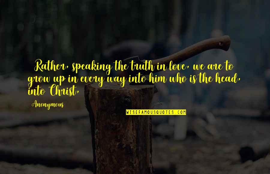 Christ Love Quotes By Anonymous: 15Rather, speaking the truth in love, we are